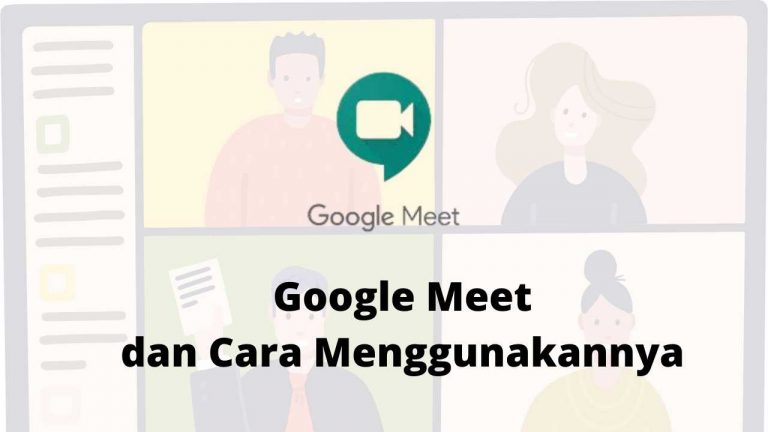 Google Meet dan cara Menggunakannya untuk Keperluan Meeting selama Pandemi